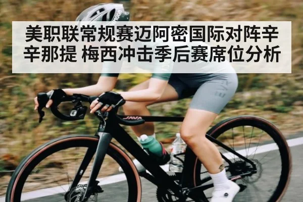 美职联常规赛迈阿密国际对阵辛辛那提 梅西冲击季后赛席位分析